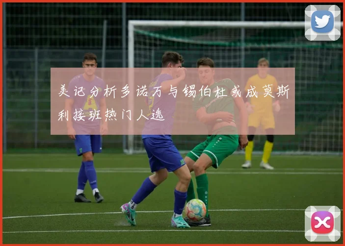 美记分析多诺万与锡伯杜或成莫斯利接班热门人选